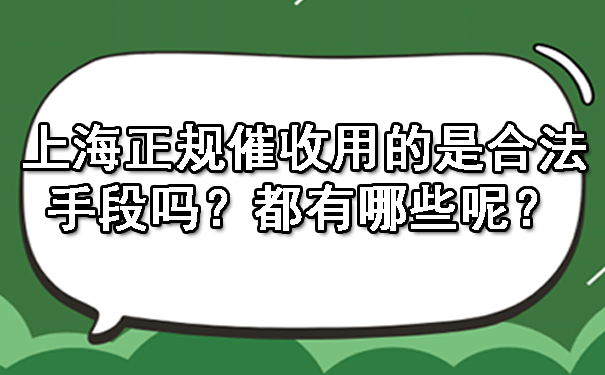 上海正规催收用的是合法手段吗？都有哪些呢？