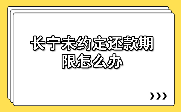 长宁未约定还款期限怎么办