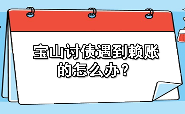 宝山讨债遇到赖账的怎么办？