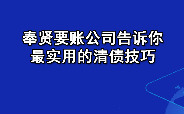 奉贤要账公司告诉你最实用的清债技巧.jpg