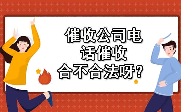 长春催收公司电话催收合不合法呀？