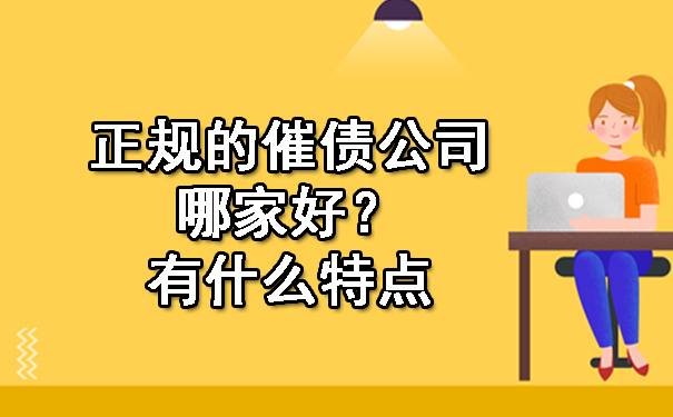 正规的催债公司哪家好？有什么特点