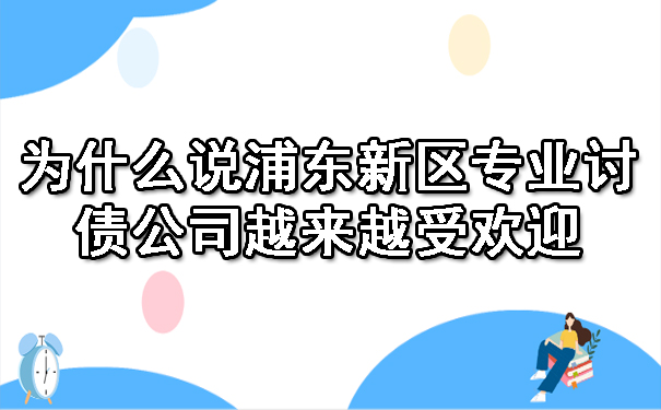 为什么说浦东新区专业讨债公司越来越受欢迎