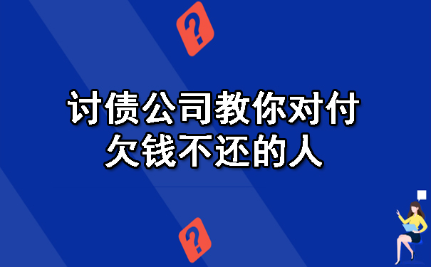 讨债公司教你对付欠钱不还的人