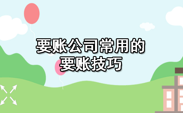 长春要账公司常用的要账技巧