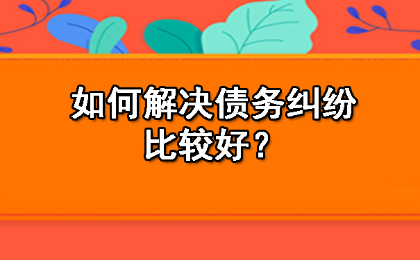 长春如何解决债务纠纷比较好？