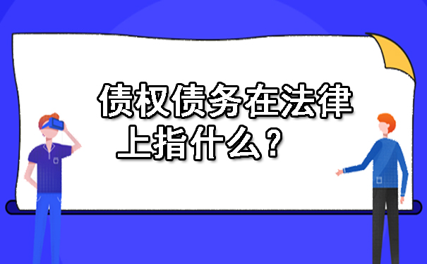 长春债权债务在法律上指什么？