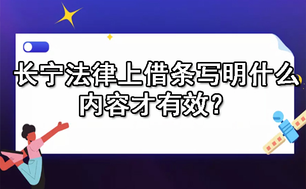 长宁法律上借条写明什么内容才有效？