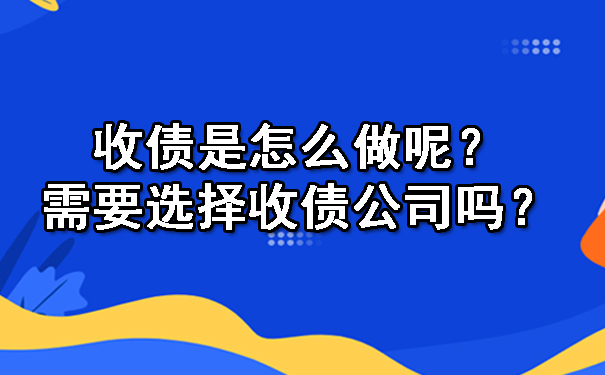 辽宁收债是怎么做呢？需要选择收债公司吗？