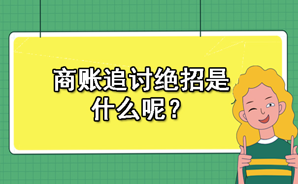 辽宁商账追讨绝招是什么呢？