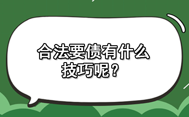 辽宁合法要债有什么技巧呢？