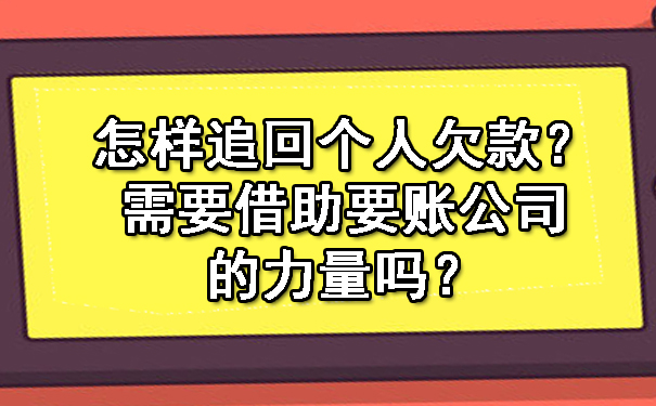 怎样追回个人欠款？需要借助要账公司的力量吗？