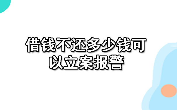 长春借钱不还多少钱可以立案报警？讨债要账经验总结