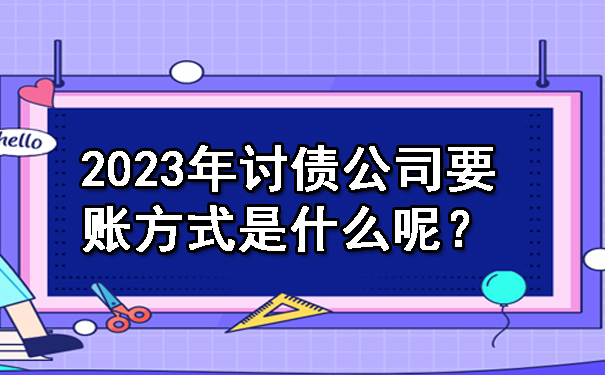 2023年讨债公司要账方式是什么呢？