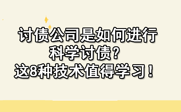 长春讨债公司是如何进行科学讨债？这8种技术值得学习！