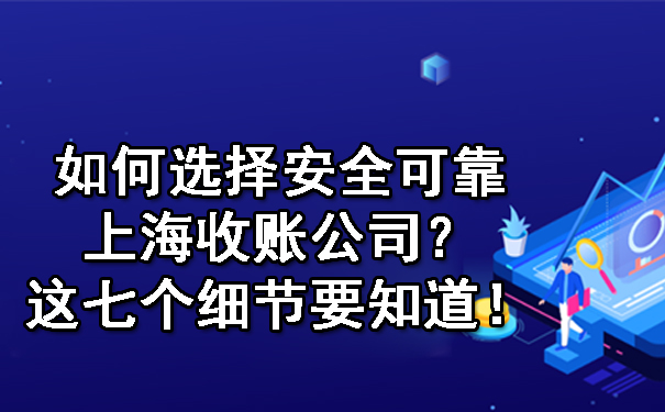 如何选择安全可靠上海收账公司？这七个细节要知道！