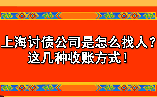 上海讨债公司是怎么找人？这几种收账方式！.jpg