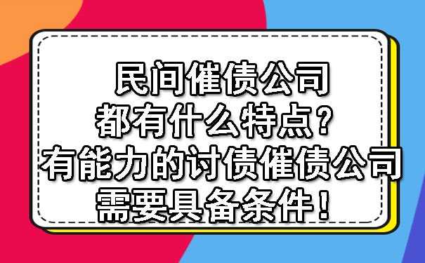 陕西民间催债公司都有什么特点？有能力的讨债催债公司需要具备条件！