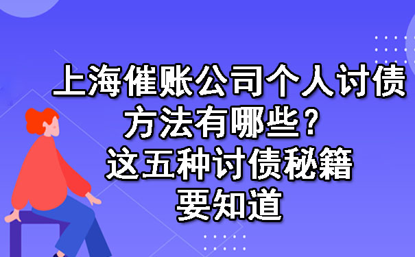 上海催账公司个人讨债方法有哪些？这五种讨债秘籍要知道.jpg