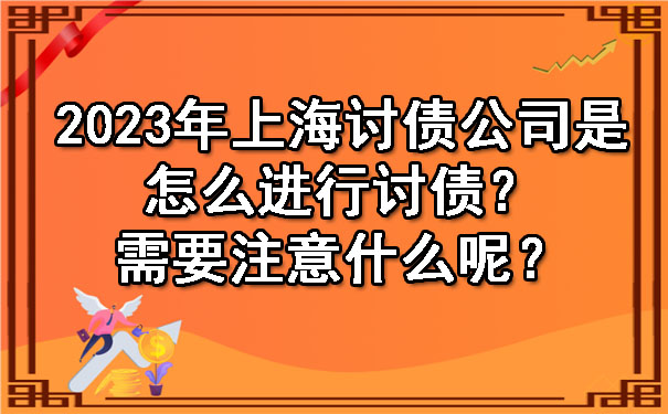 2023年上海讨债公司是怎么进行讨债？需要注意什么呢？