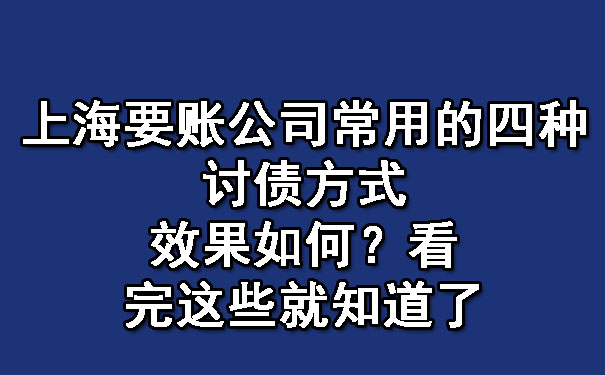 上海要账公司常用的四种讨债方式效果如何？看完这些就知道了