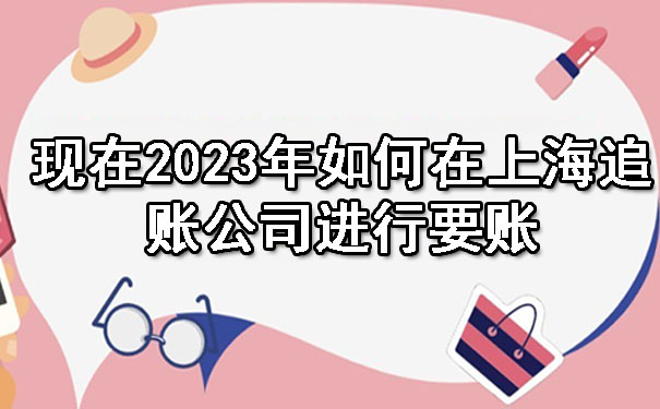 现在2023年如何在上海追账公司进行要账.jpg