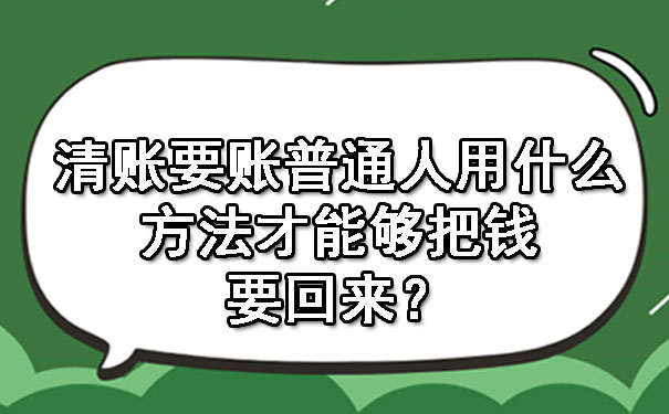 清账要账普通人用什么方法才能够把钱要回来？