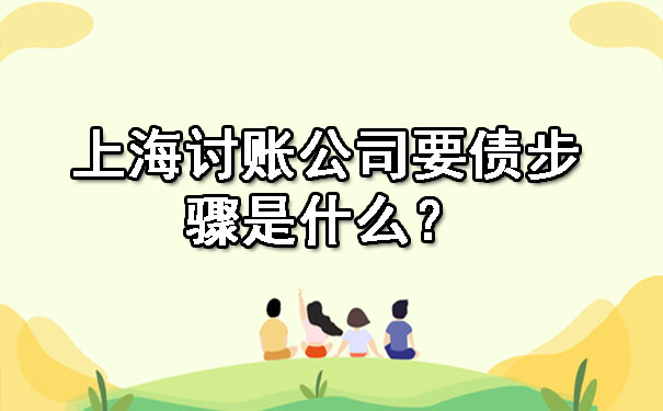 上海讨账公司要债步骤是什么？