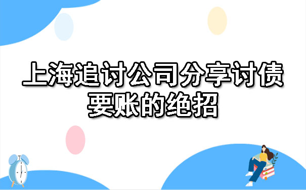 上海追讨公司分享讨债要账的绝招