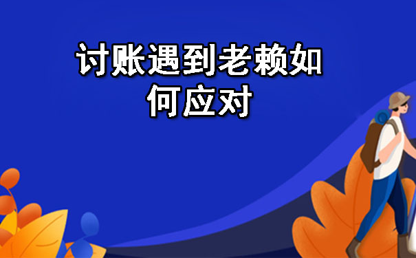 辽宁讨账遇到老赖如何应对