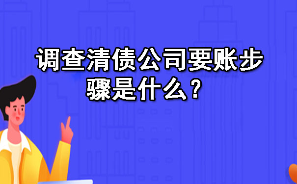 陕西调查清债公司要账步骤是什么？