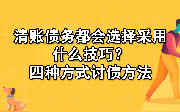 清账债务都会选择采用什么技巧？四种方式讨债方法.jpg