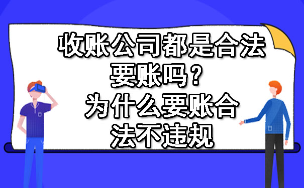 辽宁收账公司都是合法要账吗？为什么要账合法不违规