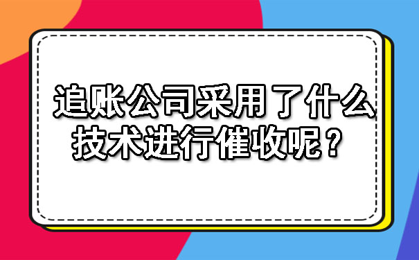 辽宁追账公司采用了什么技术进行催收呢？