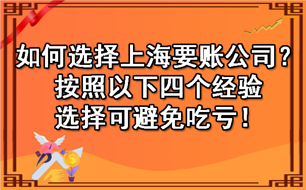 如何选择上海要账公司？按照以下四个经验选择可避免吃亏！