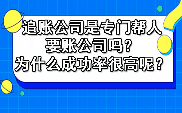 追账公司是专门帮人要账公司吗？为什么成功率很高呢？