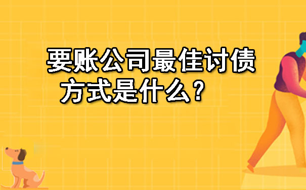 要账公司更佳讨债方式是什么？