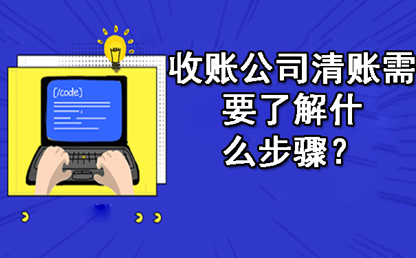 辽宁收账公司清账需要了解什么步骤？