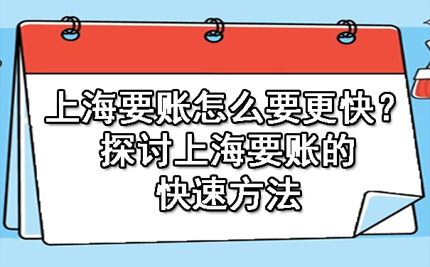 上海要账怎么要更快呢？探讨上海要账的快速方法