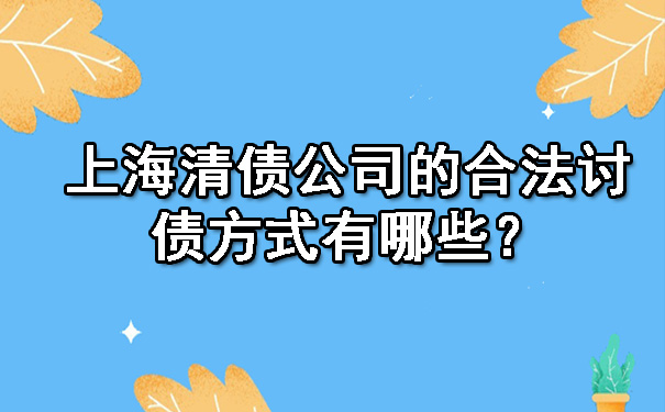 上海清债公司的合法讨债方式有哪些？