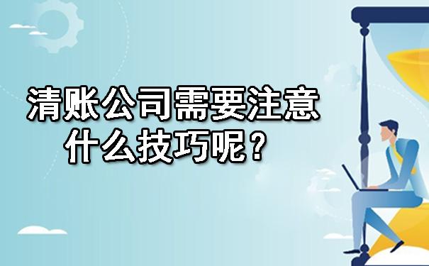 清账公司需要注意什么技巧呢？