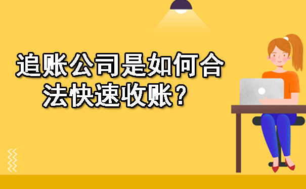 辽宁追账公司是如何合法快速收账？