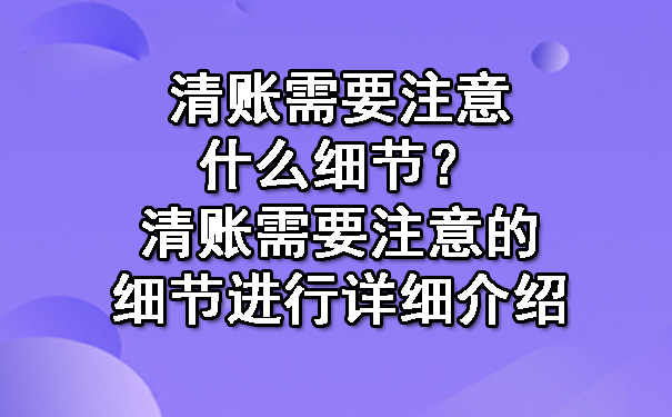 清账需要注意什么细节？清账需要注意的细节进行详细介绍