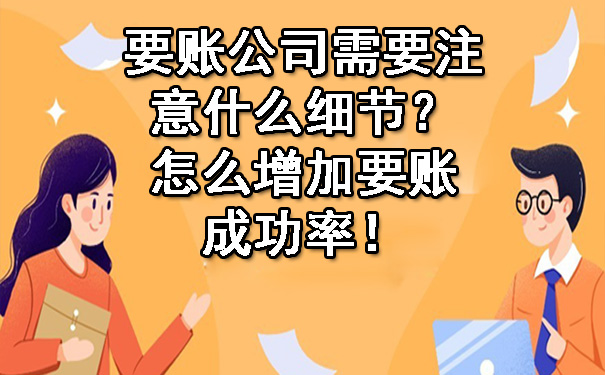 陕西要账公司需要注意什么细节？怎么增加要账成功率！