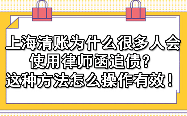 上海清账为什么很多人会使用律师函追债？这种方法怎么操作有效！