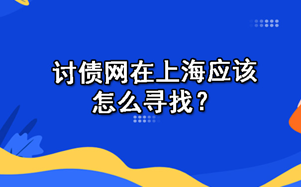 讨债网在上海应该怎么寻找？