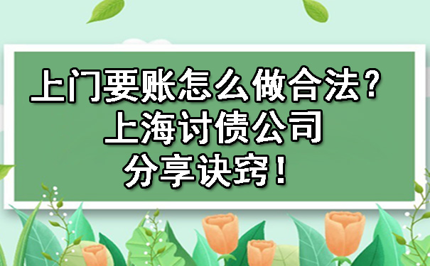 上门要账怎么做合法？上海讨债公司分享诀窍！