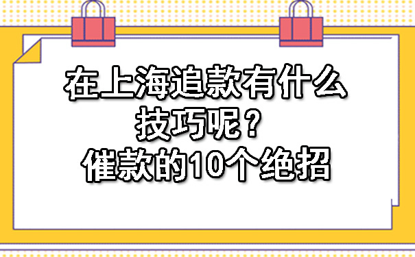 在上海追款有什么技巧呢？催款的10个绝招