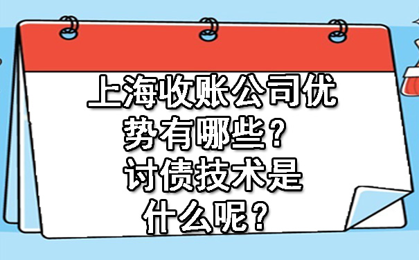 上海收账公司优势有哪些？讨债技术是什么呢？