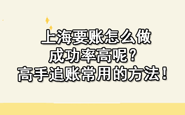 上海要账怎么做成功率高呢？高手追账常用的方法！